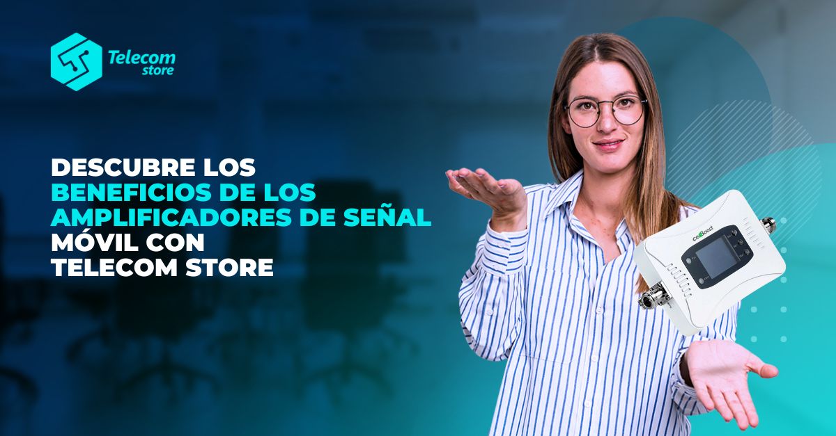 Descubre los beneficios de los amplificadores de señal móvil con Telecom Store